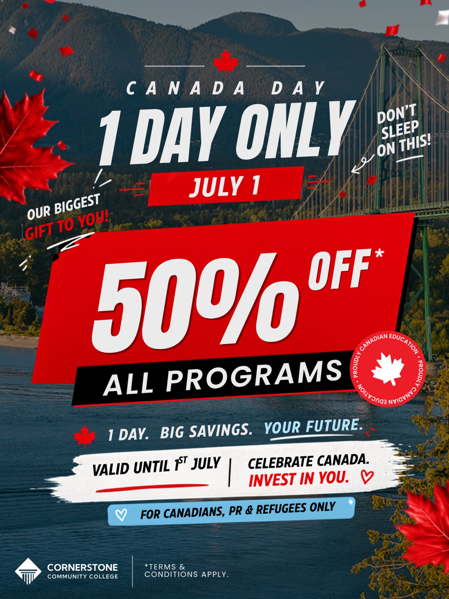 Instagram post: 🇨🇦 FLASH PROMO: CANADA DAY SALE 🇨🇦
For one day only, enjoy 50% OFF all programs at Cornerstone Community College.
📅 Valid until July 1st only.
This is your chance to invest in your future and save big.
📩 For more information, DM us now.
Offer valid for Canadian Citizens, Permanent Residents (PR), and Refugees only.
*terms and conditions apply*
#canadaday #canadadaypromo #flashpromo #cornerstonecollege studyinvancouve